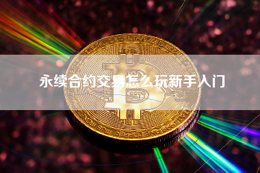 永续合约交易怎么玩新手入门