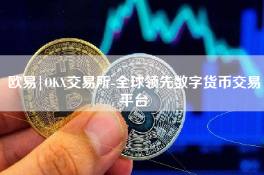 欧易|OKX交易所-全球领先数字货币交易平台