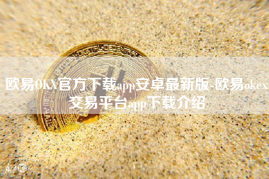 欧易OKX官方下载app安卓最新版-欧易okex交易平台app下载介绍