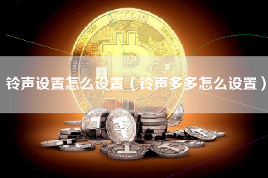 铃声设置怎么设置（铃声多多怎么设置）