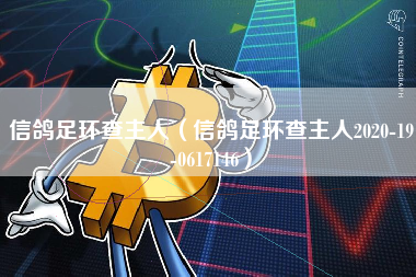 信鸽足环查主人（信鸽足环查主人2020-19-0617146）