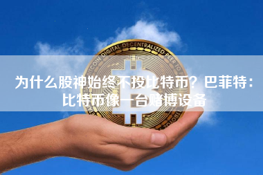 为什么股神始终不投比特币？巴菲特：比特币像一台赌博设备