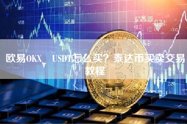 欧易OKX USDT怎么买？泰达币买卖交易教程