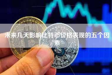 未来几天影响比特币价格表现的五个因素