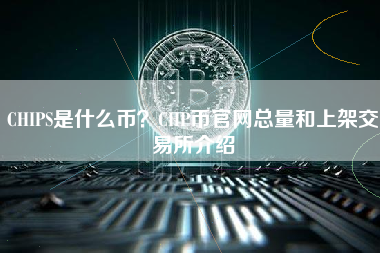 CHIPS是什么币？CHP币官网总量和上架交易所介绍
