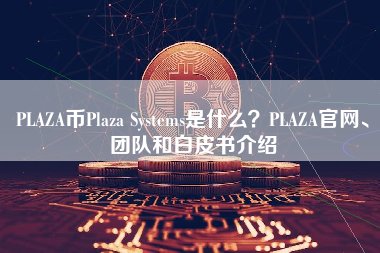 PLAZA币Plaza Systems是什么？PLAZA官网、团队和白皮书介绍