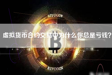 虚拟货币合约交易中为什么你总是亏钱？