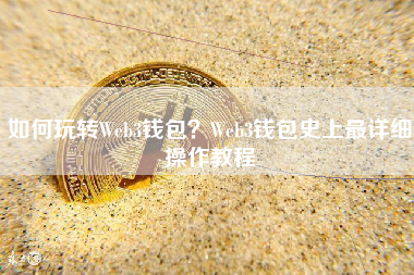 如何玩转Web3钱包？Web3钱包史上最详细操作教程