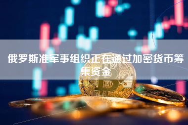 俄罗斯准军事组织正在通过加密货币筹集资金