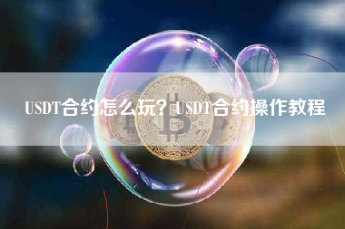 USDT合约怎么玩？USDT合约操作教程