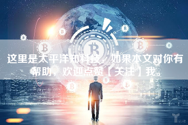 这里是太平洋知科技，如果本文对你有帮助，欢迎点赞【关注】我。